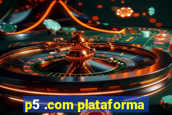 p5 .com plataforma